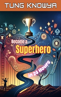 Become a Superhero in 24 Hours: Personal Growth Secrets to Unlock Your Inner Power