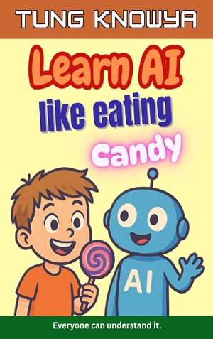 Learn AI Like Eating Candy: A fun, simple & practical guide to artificial intelligence – for kids, beginners, non-tech folks & even business leaders. Everyone can understand it.